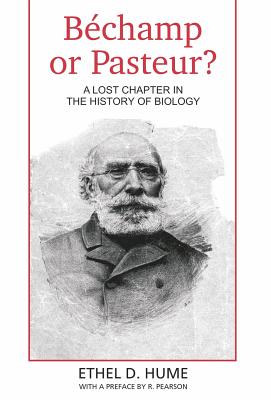 Bechamp or Pasteur?: A Lost Chapter in the history of biology - Ethel D. Hume