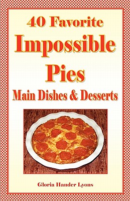 40 Favorite Impossible Pies: Main Dishes & Desserts - Gloria Hander Lyons