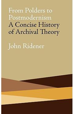 Poza produsului From Polders to Postmodernism: A Concise History of Archival Theory - John Ridener