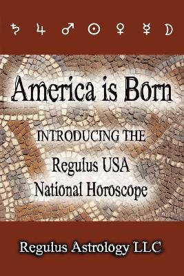America is Born: Introducing the Regulus USA National Horoscope - Regulus Astrology Llc