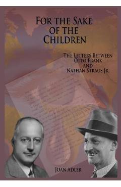 Coperta cărții 'For the Sake of the Children: The Letters Between Otto Frank and Nathan Straus Jr. - Joan Adler'