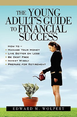 The Young Adult's Guide to Financial Success - Edward M. Wolpert