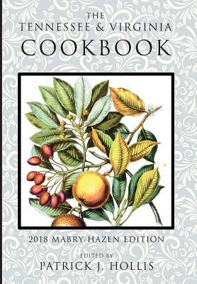 The Tennessee and Virginia Cookbook: 2018 Mabry-Hazen Edition - Patrick J. Hollis