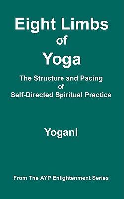 Eight Limbs of Yoga - The Structure and Pacing of Self-Directed Spiritual Practice - Yogani