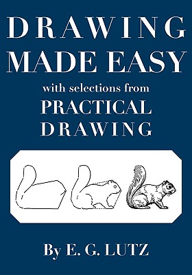 Drawing Made Easy with Selections from Practical Drawing - E. G. Lutz