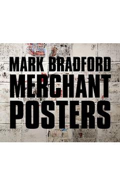 Coperta cărții 'Mark Bradford: Merchant Posters - Mark Bradford'