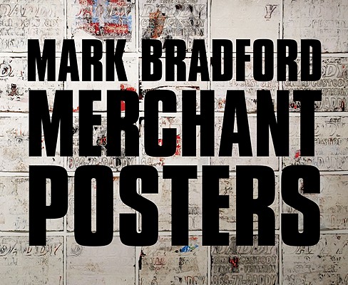 Mark Bradford: Merchant Posters - Mark Bradford