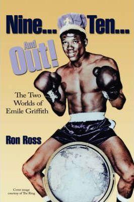 Nine...Ten...and Out! the Two Worlds of Emile Griffith - Ron Ross