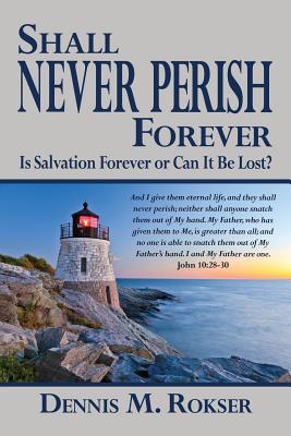 Shall Never Perish Forever - Dennis M. Rokser