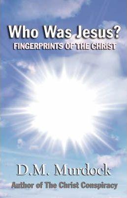 Who Was Jesus? Fingerprints of the Christ - D. M. Murdock
