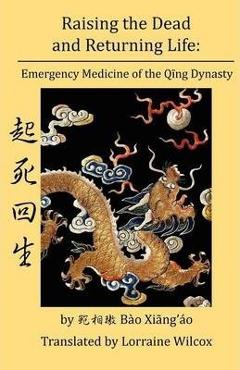 Coperta cărții 'Raising the Dead and Returning Life: Emergency Medicine of the Qing Dynasty - Lorraine Wilcox'