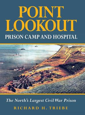 Point Lookout Prison Camp and Hospital: The North's Largest Civil War Prison - Richard H. Triebe