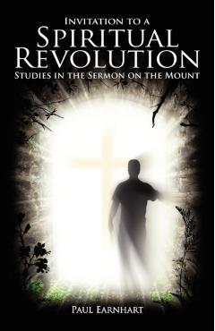 Invitation to a Spiritual Revolution: Studies in the Sermon on the Mount - Paul Earnhart