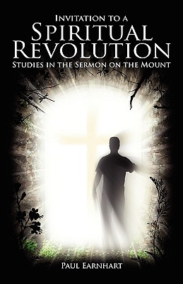 Invitation to a Spiritual Revolution: Studies in the Sermon on the Mount - Paul Earnhart
