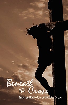 Beneath the Cross: Essays and Reflections on the Lord's Supper - Jady S. Copeland