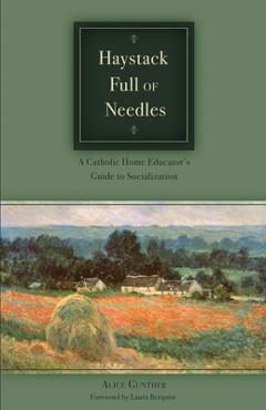 Coperta cărții 'Haystack Full of Needles: A Catholic Home Educator's Guide to Socialization - Alice Gunther'