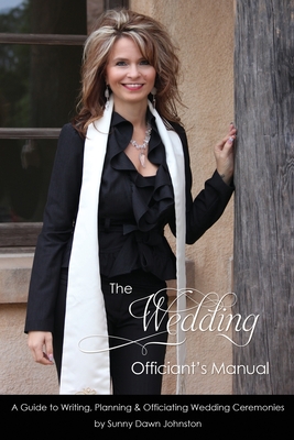 The Wedding Officiant's Manual: The Wedding Guide to Writing, Planning and Officiating Wedding Ceremonies - Sunny Dawn Johnston
