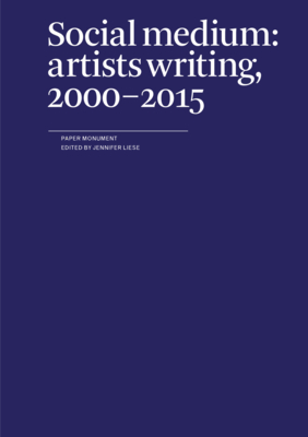 Social Medium: Artists Writing, 2000-2015 - Jennifer Liese