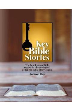 Coperta cărții 'Key Bible Stories: The Best Known Bible Stories in Chronological Order for Bible Storytelling - Jack Day'