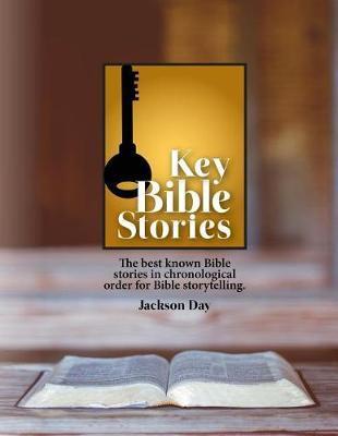 Key Bible Stories: The Best Known Bible Stories in Chronological Order for Bible Storytelling - Jack Day