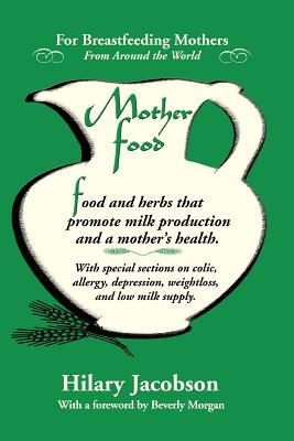 Mother Food: A Breastfeeding Diet Guide with Lactogenic Foods and Herbs for a Mom and Baby's Best Health - Hilary Jacobson