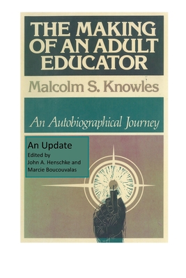The Making of an Adult Educator: An autobiographical journey - Malcolm S. Knowles