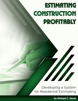 Estimating Construction Profitably: Developing a System for Residential Estimating - Michael C. Stone