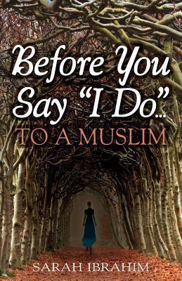 Before You Say I Do... To A Muslim - Sarah Ibrahim