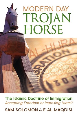Modern Day Trojan Horse: Al-Hijra, the Islamic Doctrine of Immigration, Accepting Freedom or Imposing Islam? - Sam Solomon