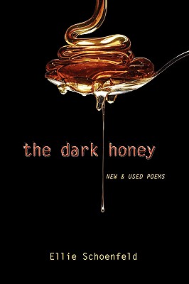 The Dark Honey: New & Used Poems - Ellie Schoenfeld
