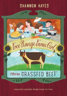 Cooking Grassfed Beef: Healthy Recipes from Nose to Tail - Shannon Hayes