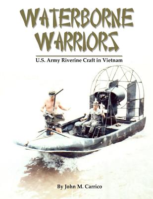 Coperta cărții 'Waterborne Warriors: U.S. Army Riverine Craft in Vietnam - John M. Carrico'