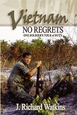 Vietnam: No Regrets: One Soldier's Tour of Duty - J. Richard Watkins