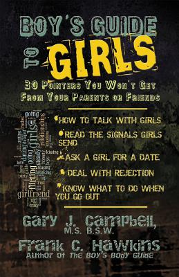 Boy's Guide to Girls: 30 Pointers You Won't Get from Your Parents or Friends - Gary J. Campbell