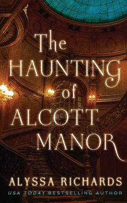 The Haunting of Alcott Manor: A Contemporary Gothic - Alyssa Richards