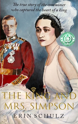 The King and Mrs. Simpson: The True Story of the Commoner Who Captured the Heart of a King - Janet Schulz