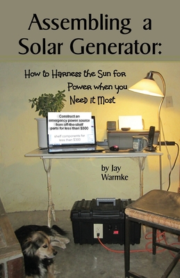 Assembling a Solar Generator: How to Harness the Sun for Power when you Need it Most - Jay Warmke