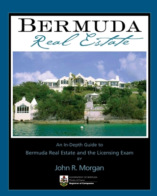 Bermuda Real Estate: An In-Depth Guide to Bermuda Real Estate and the Licensing Exam - John R. Morgan