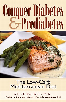 Conquer Diabetes and Prediabetes: The Low-Carb Mediterranean Diet - M. D. Steve Parker