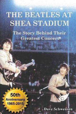 Coperta cărții 'The Beatles at Shea Stadium: The Story Behind Their Greatest Concert - Dave Schwensen'