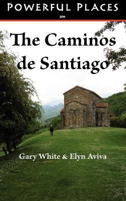 Powerful Places on the Caminos de Santiago - Gary White