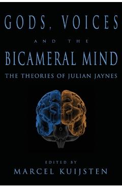 Gods, Voices, and the Bicameral Mind: The Theories of Julian Jaynes - Marcel Kuijsten