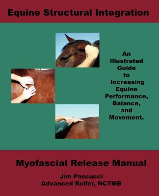 Equine Structural Integration: Myofascial Release Manual - James Vincent Pascucci
