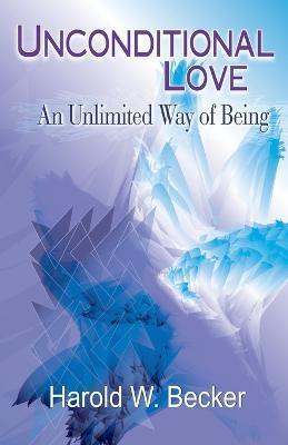 Unconditional Love - An Unlimited Way of Being - Harold W. Becker
