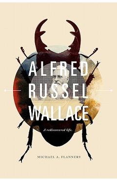 Coperta cărții 'Alfred Russel Wallace: A Rediscovered Life - Michael A. Flannery'