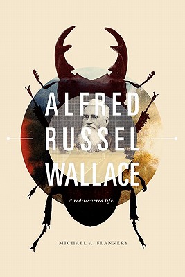Alfred Russel Wallace: A Rediscovered Life - Michael A. Flannery