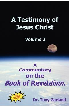A Testimony of Jesus Christ - Volume 2: A Commentary on the Book of Revelation - Anthony Charles Garland