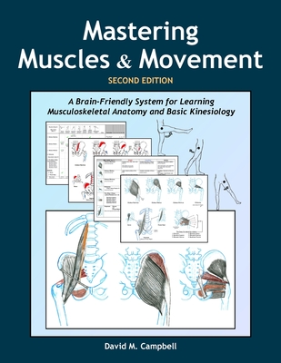 Mastering Muscles and Movement: A Brain-Friendly System for Learning Musculoskeletal Anatomy and Basic Kinesiology - David M. Campbell