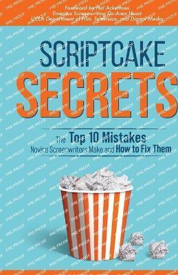Scriptcake Secrets: The Top 10 Mistakes Novice Screenwriters Make and How to Fix Them - Lovinder Gill
