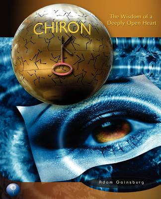 Chiron: The Wisdom of a Deeply Open Heart - Adam Gainsburg
